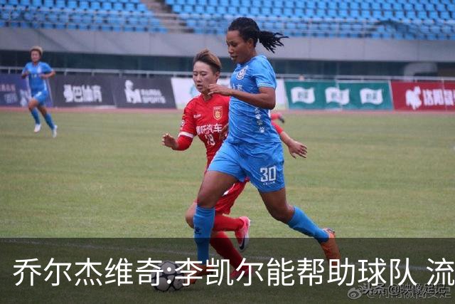 乔尔杰维奇:李凯尔能帮助球队 流程要去问篮协