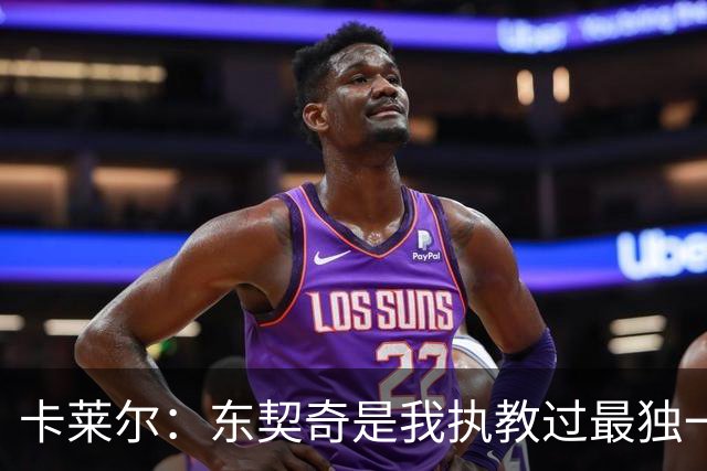 卡莱尔：东契奇是我执教过最独一无二的球员 他实在太出色了