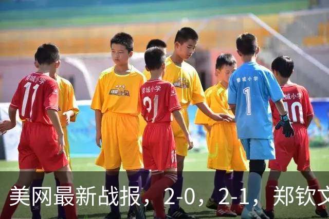 美网最新战报，2-0，2-1，郑钦文伊埃拉轰出6-1，小米拉打出6-0
