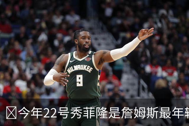 🤯今年22号秀菲隆是詹姆斯最年轻的队友 两人相差7634天！